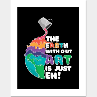 THE EARTH WITOUT ART IS JUST EH Posters and Art